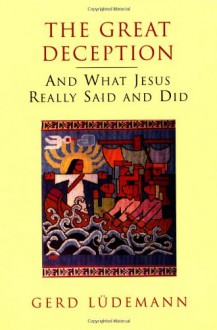 The Great Deception: And What Jesus Really Said and Did - Gerd Lüdemann