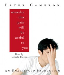 Someday This Pain Will Be Useful to You - Peter Cameron, CAMERON PETER, Lincoln Hoppe