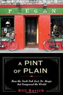 A Pint of Plain: Tradition, Change, and the Fate of the Irish Pub - Bill Barich