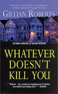 Whatever Doesn't Kill You: An Emma Howe and Billie August Mystery - Gillian Roberts