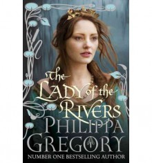 The Lady of the Rivers - Philippa Gregory