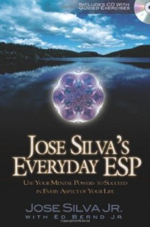 Jose Silva's Everyday ESP: Use Your Mental Powers to Succeed in Every Aspect of Your Life [With Audio CD] - Jose Silva Jr., Ed Bernd Jr.