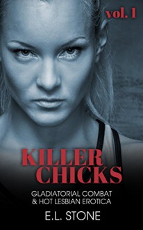 KILLER CHICKS VOL.1: GLADIATORIAL COMBAT & HOT LESBIAN EROTICA - E.L. Stone