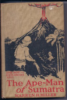 The BOY EXPLORERS And The APE-MAN Of SUMATRA. - Warren H. Miller