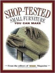 Shop Tested Small Furniture You Can Make: From the Editors of Wood Magazine - Ben Allen