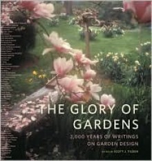 The Glory of Gardens: 2,000 Years of Writings on Garden Design - Scott Tilden