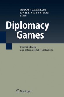 Diplomacy Games: Formal Models And International Negotiations - Rudolf Avenhaus, I. William Zartman