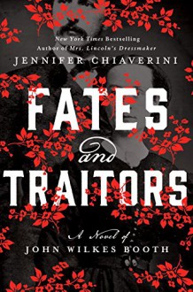 Fates and Traitors: A Novel of John Wilkes Booth - Jennifer Chiaverini