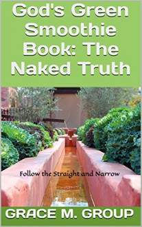 God's Green Smoothie Book: The Naked Truth - Grace M. Group, AJF