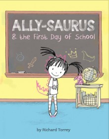 Ally-saurus & the First Day of School - Richard Torrey