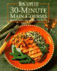 Bon Appetit 30-Minute Main Courses: Over 200 Simple and Sophisticated Recipes - Bon Appétit Magazine