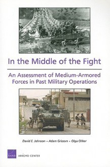 In the Middle of the Fight: An Assessment of Medium-Armored Forces in Past Military Operations - David E. Johnson, Olga Oliker, Adam Grissom