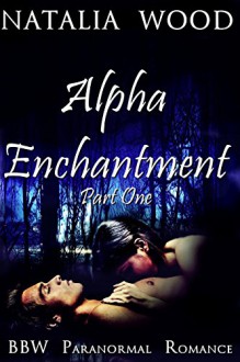 ROMANCE: PARANORMAL ROMANCE: Alpha Enchantment (Paranormal MMF Bisexual Menage Romance) (New Adult Shifter Romance Short Stories) - Natalia Wood