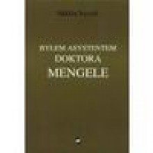 Byłem asystentem doktora Mengele : wspomnienia lekarza z Oświęcimia - Miklós Nyiszli