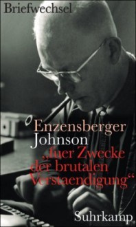 "fuer Zwecke der brutalen Verstaendigung": Hans Magnus Enzensberger, Uwe Johnson : der Briefwechsel - Hans Magnus Enzensberger, Uwe Johnson, Claus Kröger, Henning Marmulla