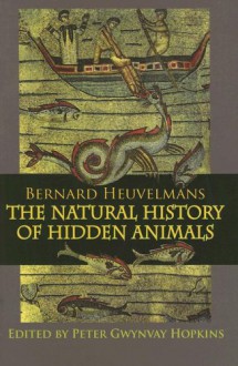 The Natural History of Hidden Animals - Bernard Heuvelmans, Peter Gwynvay Hopkins