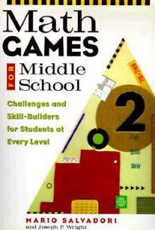 Math Games for Middle School: Challenges and Skill-Builders for Students at Every Level - Mario Salvadori, Joseph P Wright