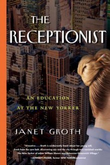 The Receptionist: An Education at the New Yorker - Janet Groth