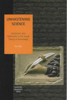 Unhastening Science: Autonomy and Reflexivity in the Social theory of Knowledge - Dick Pels