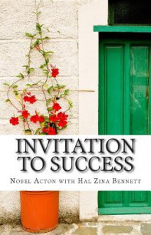 Invitation to Success: Nobel Acton's Eleven Habits of Creativity and Innovation - Hal Zina Bennett