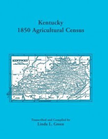 Kentucky 1850 Agricultural Census for Letcher, Lewis, Lincoln, Livingston, Logan, McCracken, Madison, Marion, Marshall, Mason, Meade, Mercer, Monroe, Montgomery, Morgan, Muhlenburg, and Nelson Counties - Linda L. Green