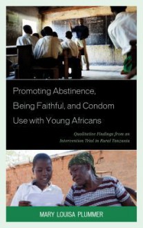 Promoting Abstinence, Being Faithful, and Condom Use with Young Africans: Qualitative Findings from an Intervention Trial in Rural Tanzania - Mary Plummer