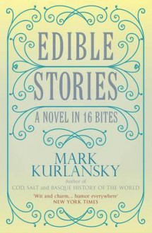 Edible Stories: A Novel in 16 Courses. by Mark Kurlansky - Mark Kurlansky