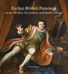 Earlier British Paintings in the Walker Art Gallery and Sudley House - Alex Kidson