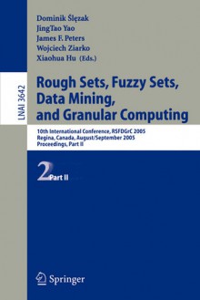 Rough Sets, Fuzzy Sets, Data Mining, And Granular Computing: 10th International Conference, Rsfd Gr C 2005, Regina, Canada, August 31 September 3, 2005: Proceedings - Dominik Slezak, D. Slezak