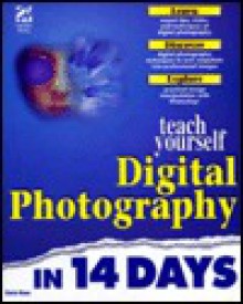 Teach Yourself Digital Photography in 14 Days - Carla Rose