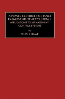 A Power Control Exchange Framework of Accounting: Applications to Management Control Systems - Seleshi, Marc J. Epstein, Selshi Sisaye