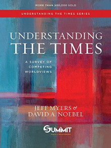 Understanding the Times: A Survey of Competing Worldviews - Dr. Jeff Myers, David A. Noebel