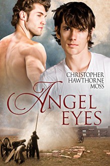 Angel Eyes: A Gay Romamce of the Mexican War - Christopher Hawthorne Moss