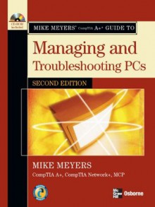 Mike Meyers' A+ Guide to Managing and Troubleshooting PCs, Second Edition (Mike Meyers' Guides) - Michael Meyers