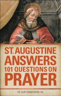 St. Augustine Answers 101 Questions on Prayer - Augustine of Hippo