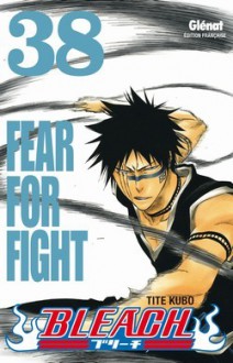 Bleach, Tome 38: Fear for Fight - Tite Kubo, Anne-Sophie Thévenon