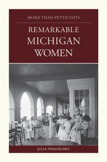 More Than Petticoats: Remarkable Michigan Women - Julia Pferdehirt