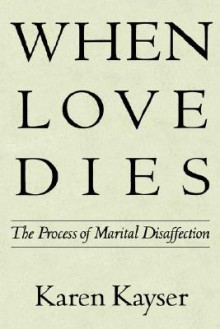 When Love Dies: The Process of Marital Disaffection - Karen Kayser