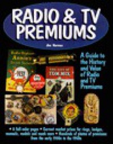 Radio & TV Premiums: A Guide to the History and Value of Radio and TV Premiums - Jim Harmon