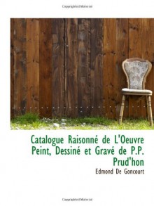 Catalogue Raisonné de L'Oeuvre Peint, Dessiné et Gravé de P.P. Prud'hon - Edmond de Goncourt