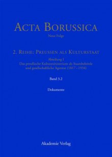 ACTA Borussica, Neue Folge. 2. Reihe: Preussen ALS Kulturstaat. Abteilung I: Das Preussische Kultusministerium ALS Staatsbehorde Und Gesellschaftliche Agentur (1817-1934): Kulturstaat Und Burgergesellschaft Im Spiegel Der Tatigkeit Des Preussischen Kul... - Berlin-Brandenburgische, Wolfgang Neugebauer