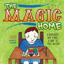 The Magic Home: A Displaced Boy Finds a Way to Feel Better - isabella cassina