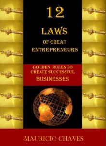 12 Laws of Great Entrepreneurs (Timeless Wisdom Collection) - Mauricio Chaves Mesén