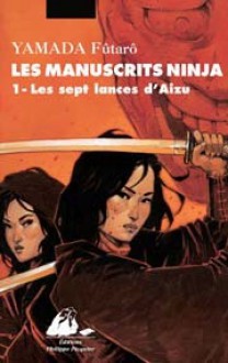 Les Manuscrits Ninja 1: Les Sept Lances d'Aizu - Futaro Yamada, Vanina Luciani, Patrick Honnoré, Suzuki Fumihiko