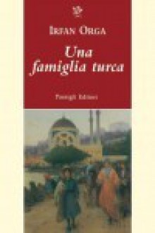 Una famiglia turca - Irfan Orga, Luca Merlini, Ateş Orga