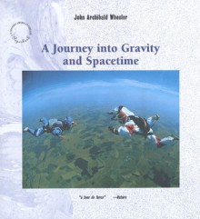 A Journey into Gravity and Spacetime - John Archibald Wheeler