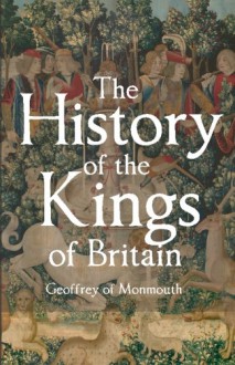 The History of the Kings of Britain: Including the Stories of King Arthur and the Prophesies of Merlin - Geoffrey of Monmouth, C.V. Ruisdael