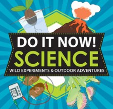 Explore Your World!: Crazy Cool Science Projects & Outdoor Adventures - Sarah Hines Stephens, Bethany Mann