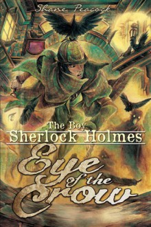 Eye of the Crow (Boy Sherlock Holmes, #1) - Shane Peacock, Maria Masniari Lubis