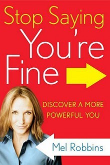 Stop Saying You're Fine: Discover a More Powerful You - Mel Robbins